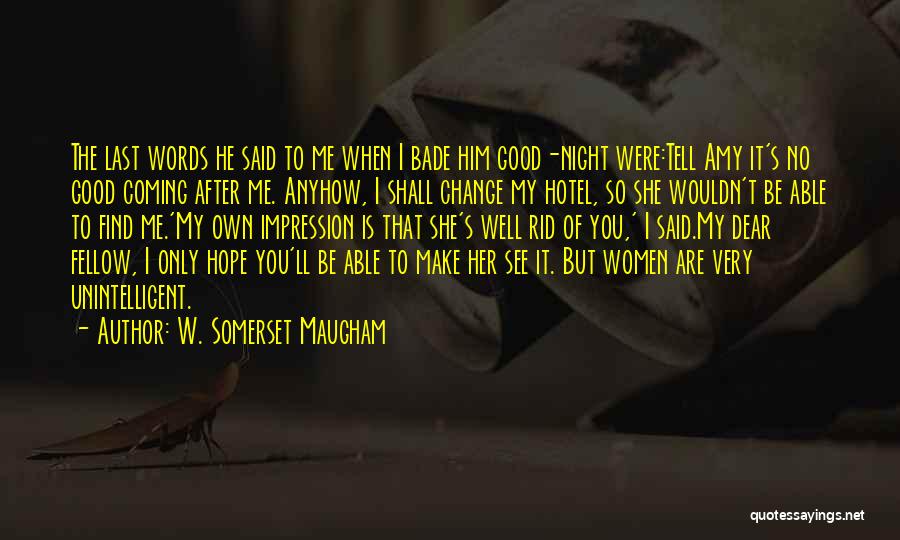 W. Somerset Maugham Quotes: The Last Words He Said To Me When I Bade Him Good-night Were:tell Amy It's No Good Coming After Me.