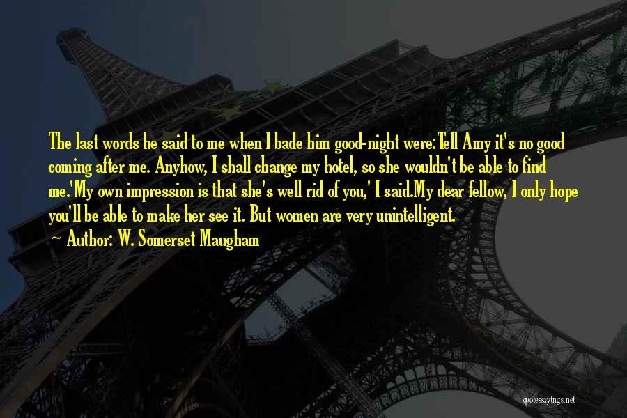 W. Somerset Maugham Quotes: The Last Words He Said To Me When I Bade Him Good-night Were:tell Amy It's No Good Coming After Me.