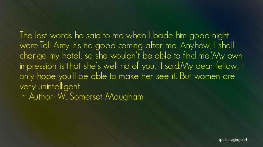 W. Somerset Maugham Quotes: The Last Words He Said To Me When I Bade Him Good-night Were:tell Amy It's No Good Coming After Me.