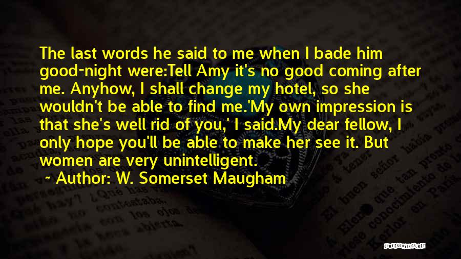W. Somerset Maugham Quotes: The Last Words He Said To Me When I Bade Him Good-night Were:tell Amy It's No Good Coming After Me.