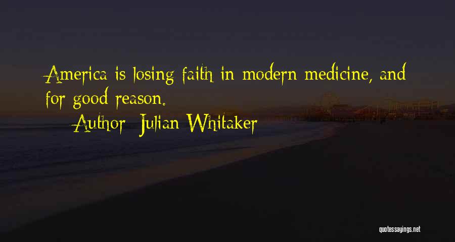 Julian Whitaker Quotes: America Is Losing Faith In Modern Medicine, And For Good Reason.