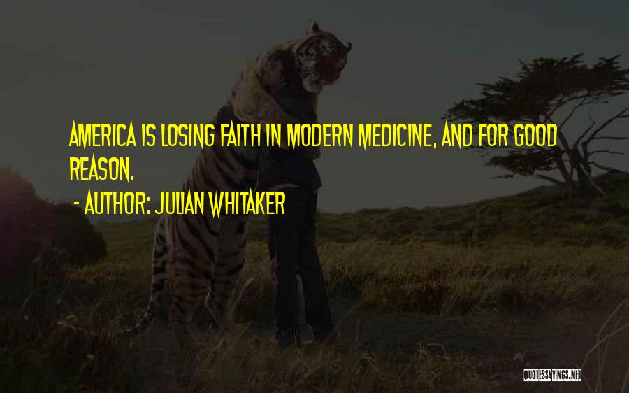 Julian Whitaker Quotes: America Is Losing Faith In Modern Medicine, And For Good Reason.