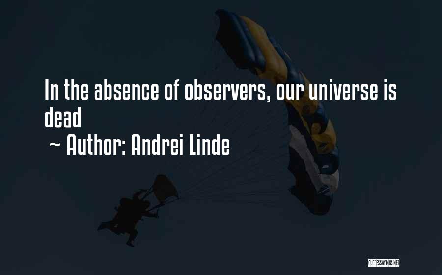 Andrei Linde Quotes: In The Absence Of Observers, Our Universe Is Dead