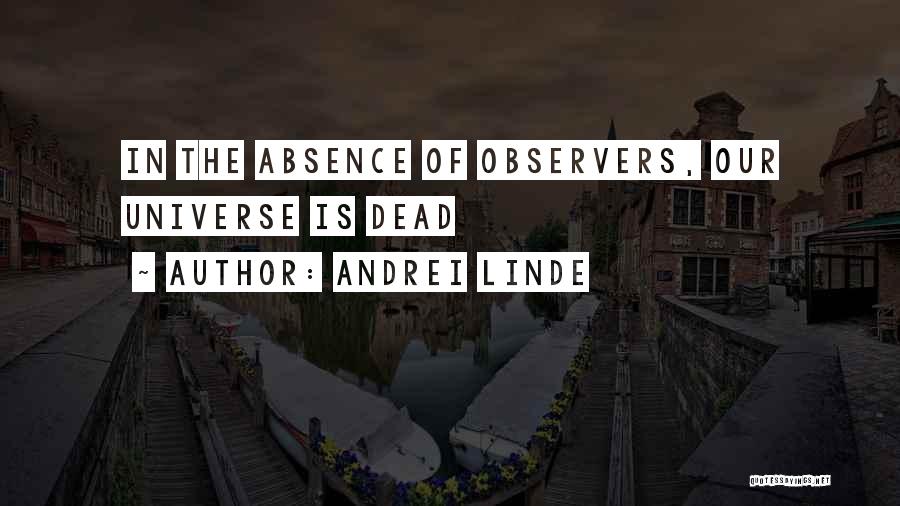 Andrei Linde Quotes: In The Absence Of Observers, Our Universe Is Dead