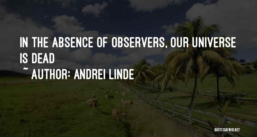 Andrei Linde Quotes: In The Absence Of Observers, Our Universe Is Dead