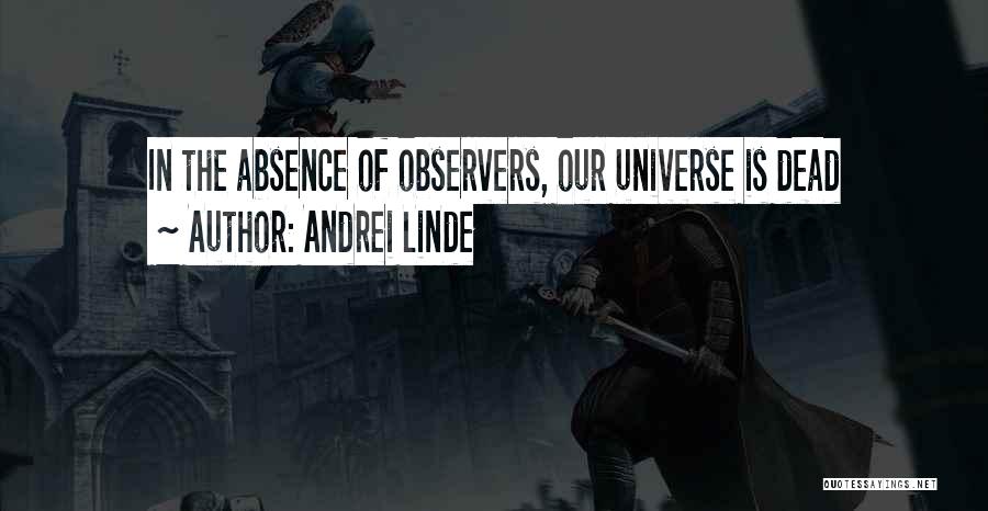 Andrei Linde Quotes: In The Absence Of Observers, Our Universe Is Dead