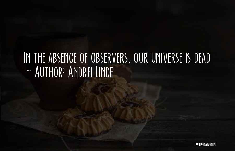 Andrei Linde Quotes: In The Absence Of Observers, Our Universe Is Dead