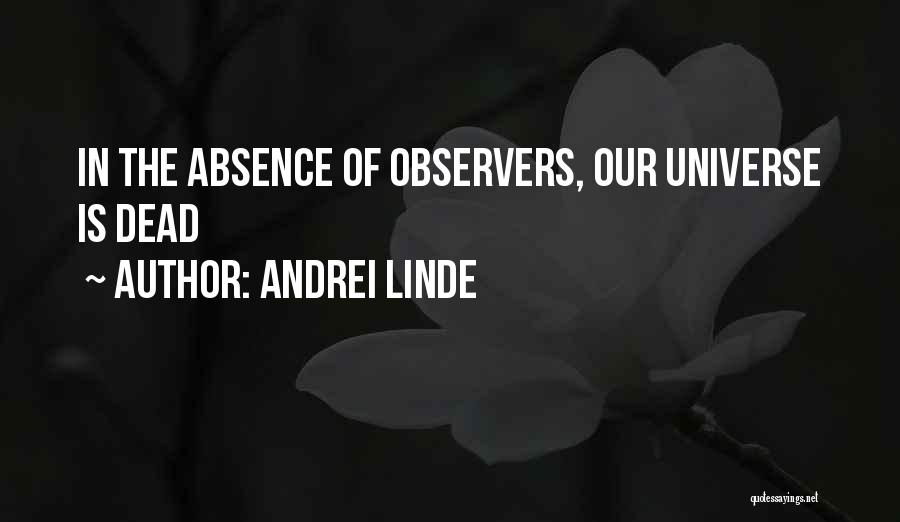 Andrei Linde Quotes: In The Absence Of Observers, Our Universe Is Dead