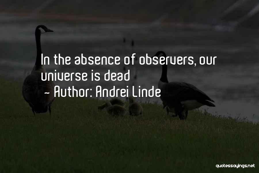 Andrei Linde Quotes: In The Absence Of Observers, Our Universe Is Dead