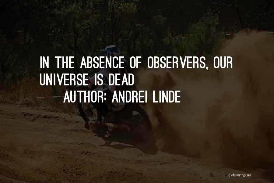 Andrei Linde Quotes: In The Absence Of Observers, Our Universe Is Dead