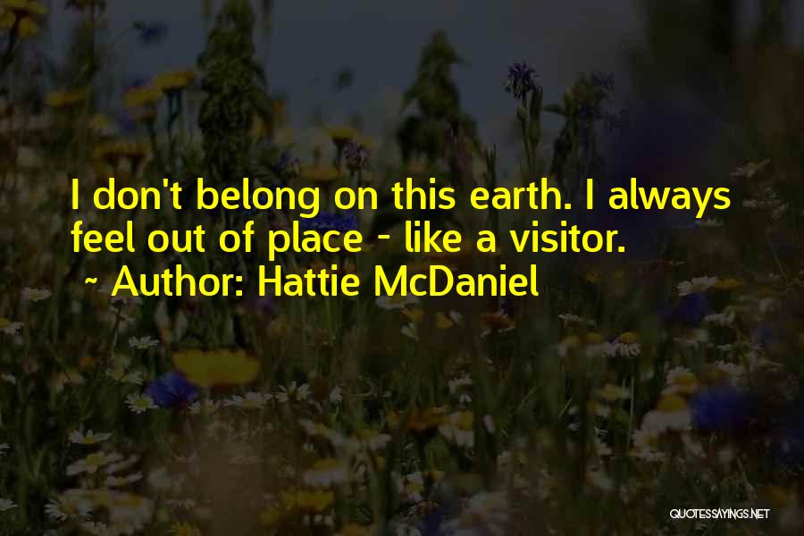 Hattie McDaniel Quotes: I Don't Belong On This Earth. I Always Feel Out Of Place - Like A Visitor.