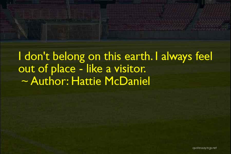 Hattie McDaniel Quotes: I Don't Belong On This Earth. I Always Feel Out Of Place - Like A Visitor.