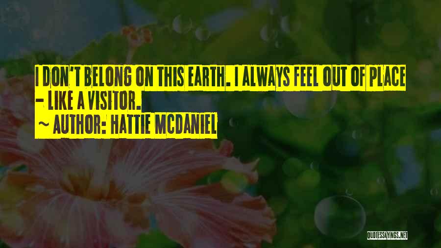 Hattie McDaniel Quotes: I Don't Belong On This Earth. I Always Feel Out Of Place - Like A Visitor.