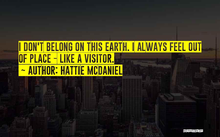 Hattie McDaniel Quotes: I Don't Belong On This Earth. I Always Feel Out Of Place - Like A Visitor.