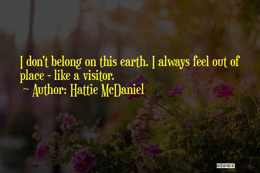 Hattie McDaniel Quotes: I Don't Belong On This Earth. I Always Feel Out Of Place - Like A Visitor.