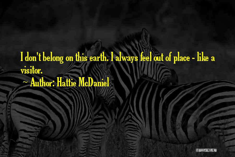 Hattie McDaniel Quotes: I Don't Belong On This Earth. I Always Feel Out Of Place - Like A Visitor.