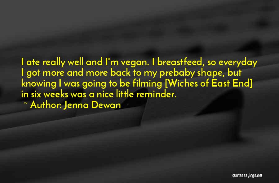 Jenna Dewan Quotes: I Ate Really Well And I'm Vegan. I Breastfeed, So Everyday I Got More And More Back To My Prebaby