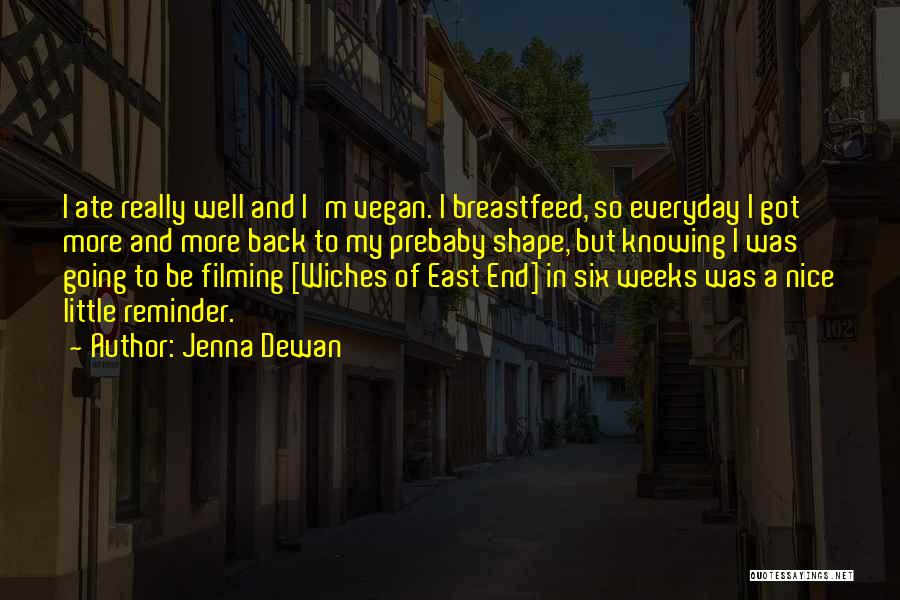 Jenna Dewan Quotes: I Ate Really Well And I'm Vegan. I Breastfeed, So Everyday I Got More And More Back To My Prebaby