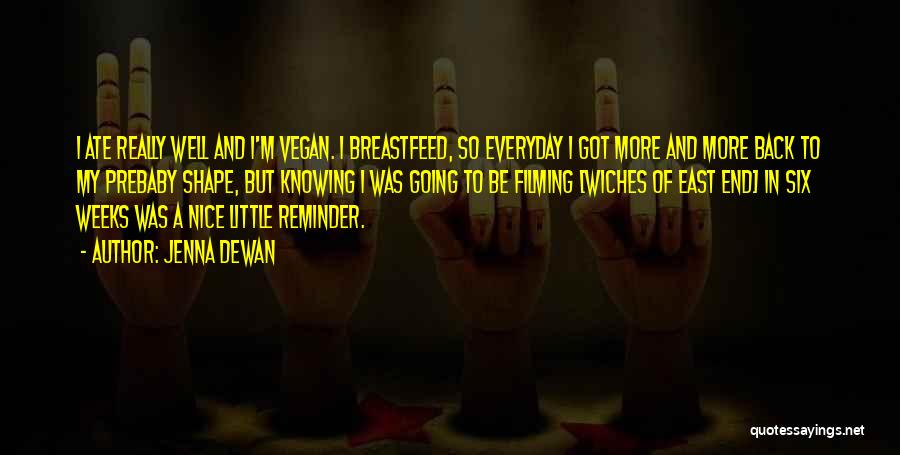 Jenna Dewan Quotes: I Ate Really Well And I'm Vegan. I Breastfeed, So Everyday I Got More And More Back To My Prebaby