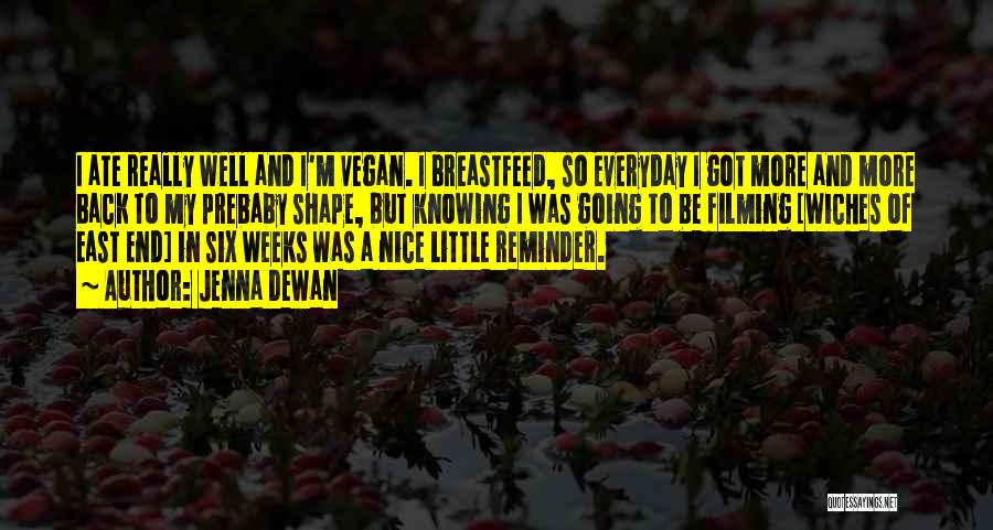 Jenna Dewan Quotes: I Ate Really Well And I'm Vegan. I Breastfeed, So Everyday I Got More And More Back To My Prebaby