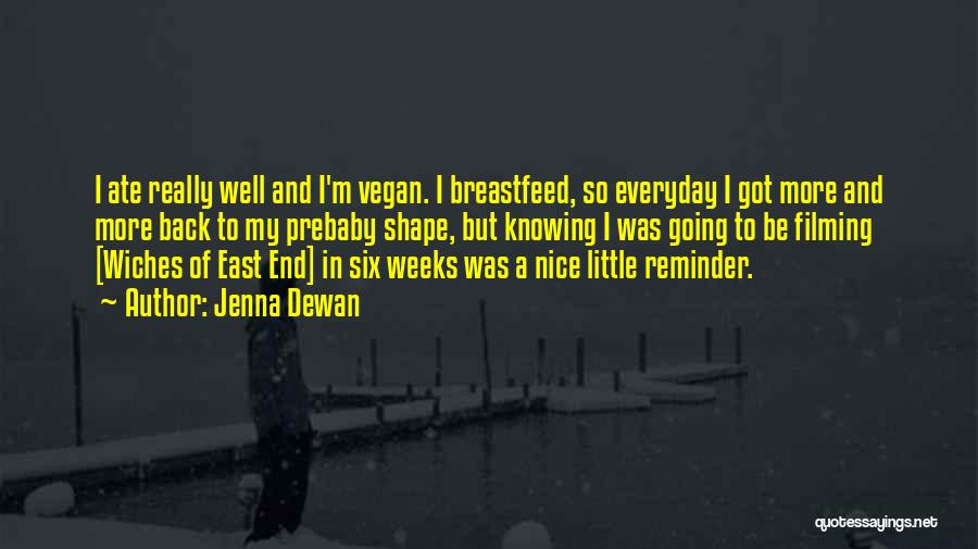 Jenna Dewan Quotes: I Ate Really Well And I'm Vegan. I Breastfeed, So Everyday I Got More And More Back To My Prebaby