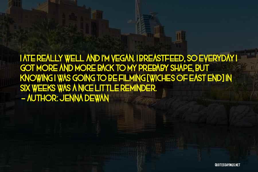 Jenna Dewan Quotes: I Ate Really Well And I'm Vegan. I Breastfeed, So Everyday I Got More And More Back To My Prebaby