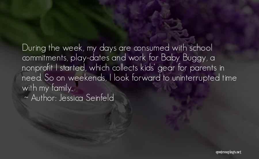 Jessica Seinfeld Quotes: During The Week, My Days Are Consumed With School Commitments, Play-dates And Work For Baby Buggy, A Nonprofit I Started,