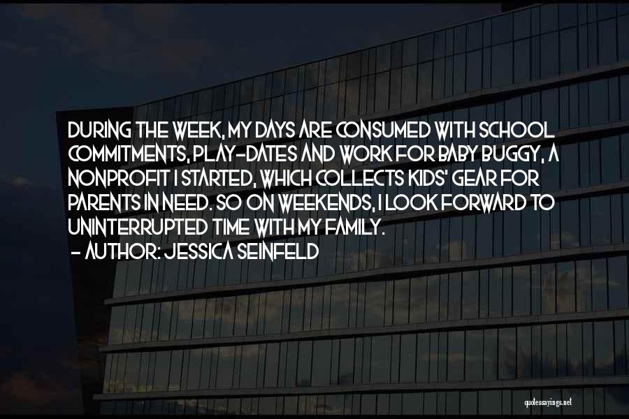 Jessica Seinfeld Quotes: During The Week, My Days Are Consumed With School Commitments, Play-dates And Work For Baby Buggy, A Nonprofit I Started,