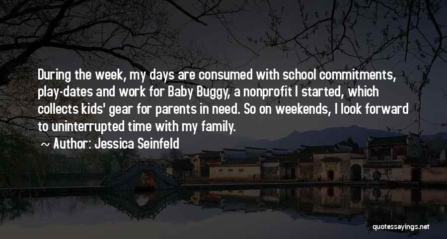 Jessica Seinfeld Quotes: During The Week, My Days Are Consumed With School Commitments, Play-dates And Work For Baby Buggy, A Nonprofit I Started,