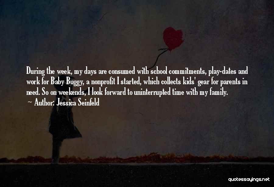 Jessica Seinfeld Quotes: During The Week, My Days Are Consumed With School Commitments, Play-dates And Work For Baby Buggy, A Nonprofit I Started,