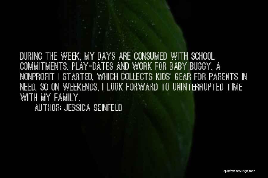 Jessica Seinfeld Quotes: During The Week, My Days Are Consumed With School Commitments, Play-dates And Work For Baby Buggy, A Nonprofit I Started,