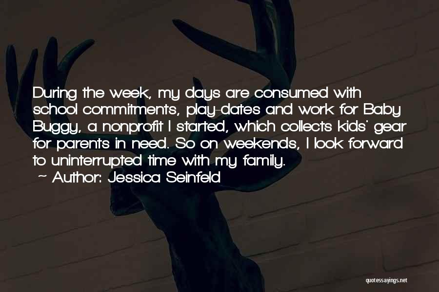 Jessica Seinfeld Quotes: During The Week, My Days Are Consumed With School Commitments, Play-dates And Work For Baby Buggy, A Nonprofit I Started,