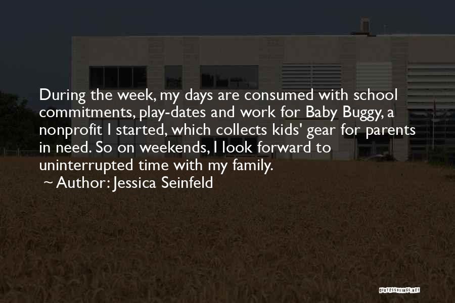 Jessica Seinfeld Quotes: During The Week, My Days Are Consumed With School Commitments, Play-dates And Work For Baby Buggy, A Nonprofit I Started,
