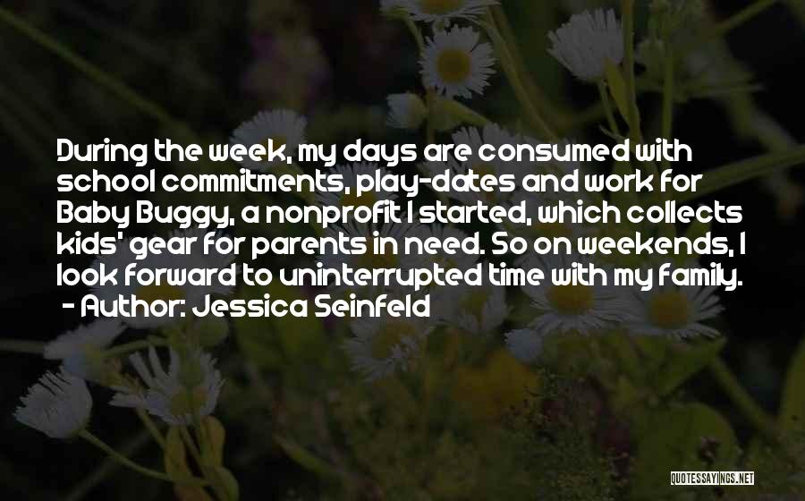 Jessica Seinfeld Quotes: During The Week, My Days Are Consumed With School Commitments, Play-dates And Work For Baby Buggy, A Nonprofit I Started,