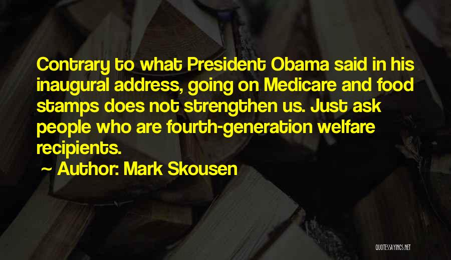 Mark Skousen Quotes: Contrary To What President Obama Said In His Inaugural Address, Going On Medicare And Food Stamps Does Not Strengthen Us.