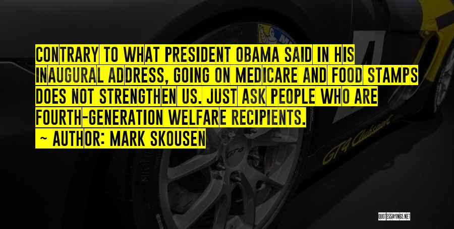 Mark Skousen Quotes: Contrary To What President Obama Said In His Inaugural Address, Going On Medicare And Food Stamps Does Not Strengthen Us.