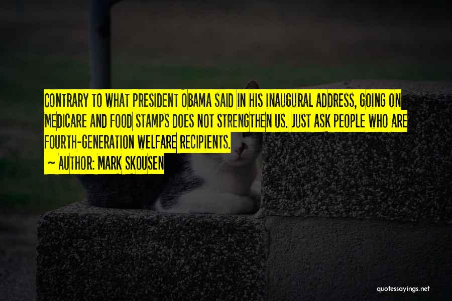 Mark Skousen Quotes: Contrary To What President Obama Said In His Inaugural Address, Going On Medicare And Food Stamps Does Not Strengthen Us.