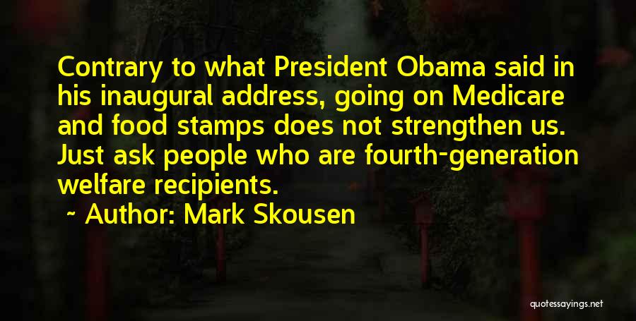 Mark Skousen Quotes: Contrary To What President Obama Said In His Inaugural Address, Going On Medicare And Food Stamps Does Not Strengthen Us.