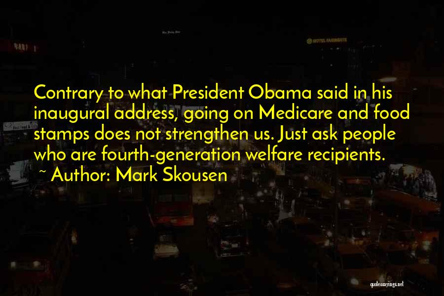 Mark Skousen Quotes: Contrary To What President Obama Said In His Inaugural Address, Going On Medicare And Food Stamps Does Not Strengthen Us.