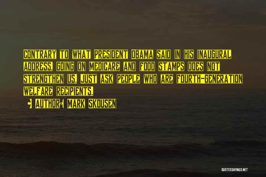 Mark Skousen Quotes: Contrary To What President Obama Said In His Inaugural Address, Going On Medicare And Food Stamps Does Not Strengthen Us.