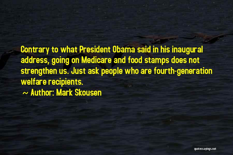 Mark Skousen Quotes: Contrary To What President Obama Said In His Inaugural Address, Going On Medicare And Food Stamps Does Not Strengthen Us.