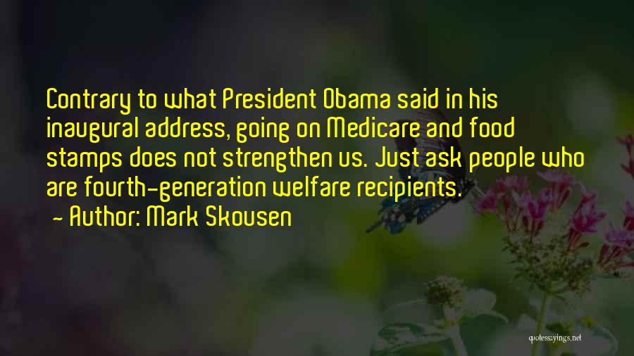 Mark Skousen Quotes: Contrary To What President Obama Said In His Inaugural Address, Going On Medicare And Food Stamps Does Not Strengthen Us.