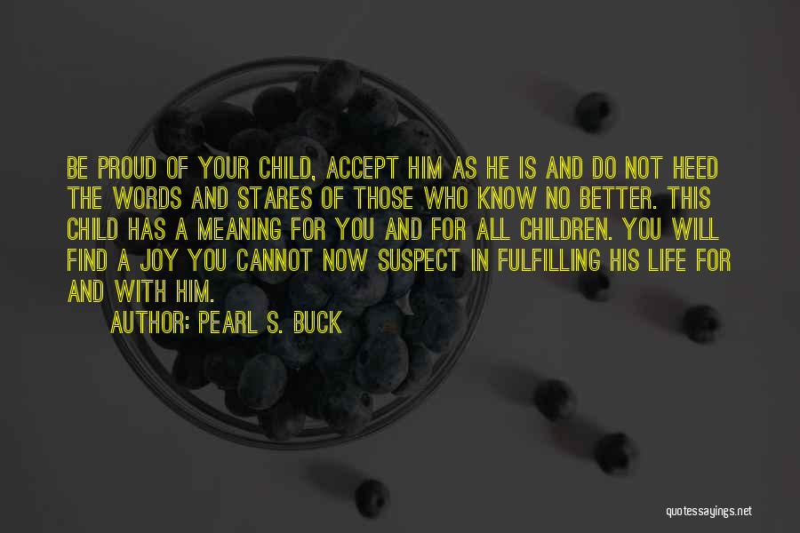 Pearl S. Buck Quotes: Be Proud Of Your Child, Accept Him As He Is And Do Not Heed The Words And Stares Of Those