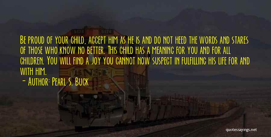 Pearl S. Buck Quotes: Be Proud Of Your Child, Accept Him As He Is And Do Not Heed The Words And Stares Of Those