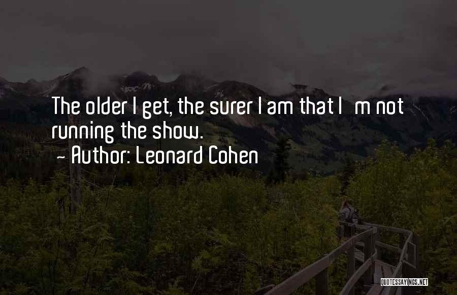 Leonard Cohen Quotes: The Older I Get, The Surer I Am That I'm Not Running The Show.