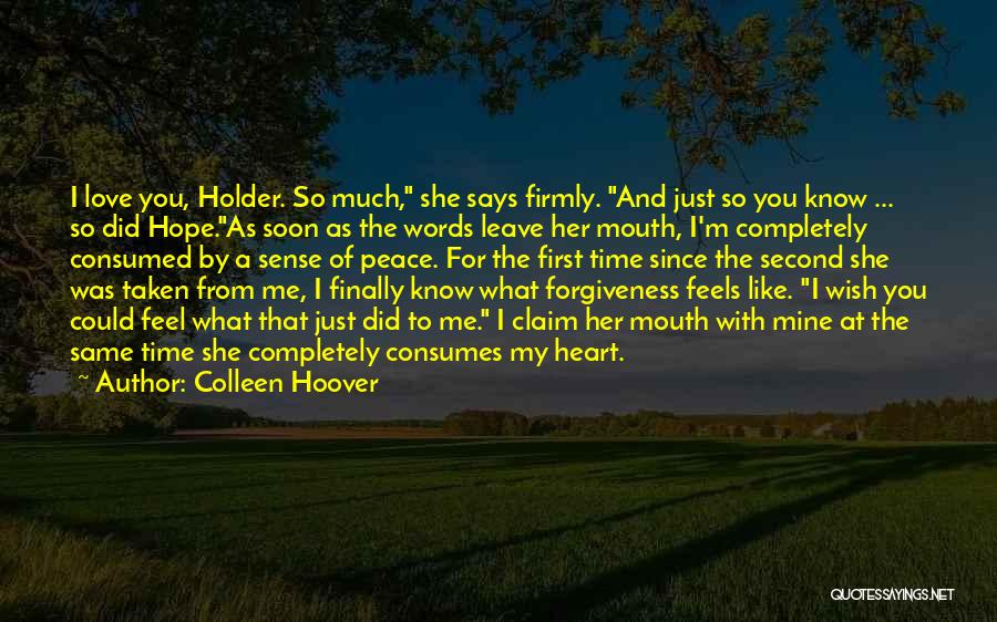 Colleen Hoover Quotes: I Love You, Holder. So Much, She Says Firmly. And Just So You Know ... So Did Hope.as Soon As