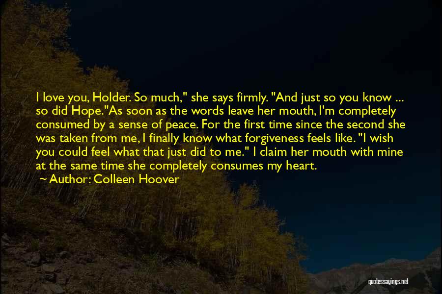 Colleen Hoover Quotes: I Love You, Holder. So Much, She Says Firmly. And Just So You Know ... So Did Hope.as Soon As