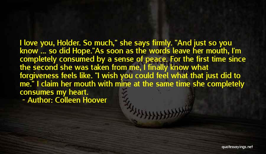 Colleen Hoover Quotes: I Love You, Holder. So Much, She Says Firmly. And Just So You Know ... So Did Hope.as Soon As