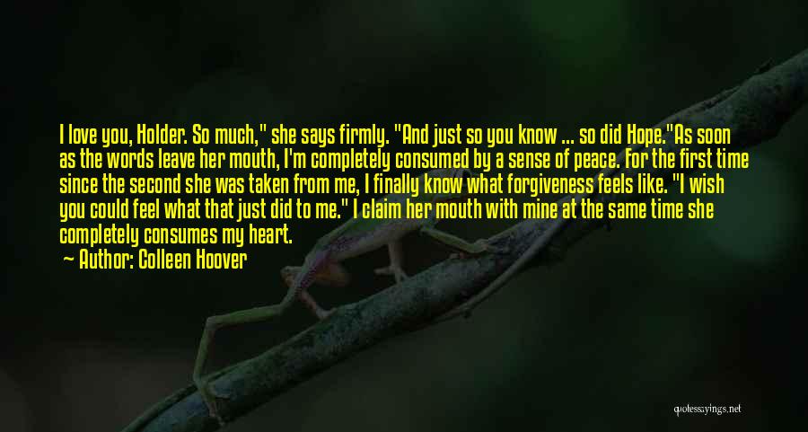 Colleen Hoover Quotes: I Love You, Holder. So Much, She Says Firmly. And Just So You Know ... So Did Hope.as Soon As