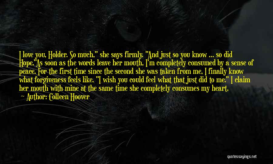 Colleen Hoover Quotes: I Love You, Holder. So Much, She Says Firmly. And Just So You Know ... So Did Hope.as Soon As